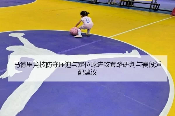 马德里竞技防守压迫与定位球进攻套路研判与赛段适配建议